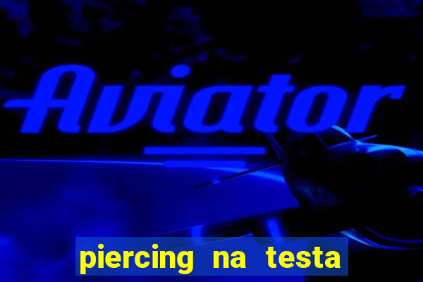 piercing na testa de baixo